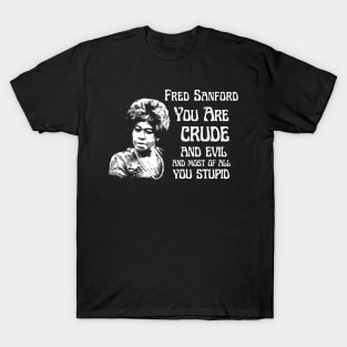 fred sanford  you are crude and evil T-Shirt